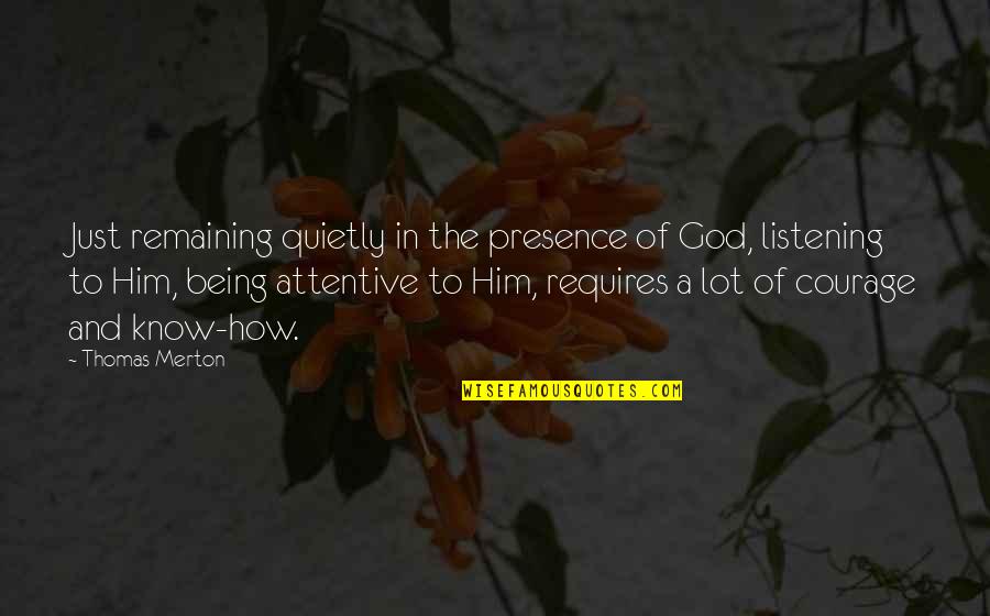 God Not Listening Quotes By Thomas Merton: Just remaining quietly in the presence of God,