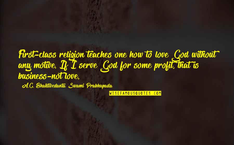God Not Religion Quotes By A.C. Bhaktivedanta Swami Prabhupada: First-class religion teaches one how to love God