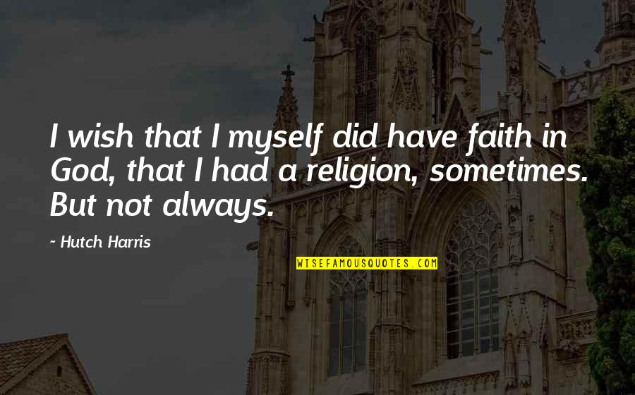 God Not Religion Quotes By Hutch Harris: I wish that I myself did have faith