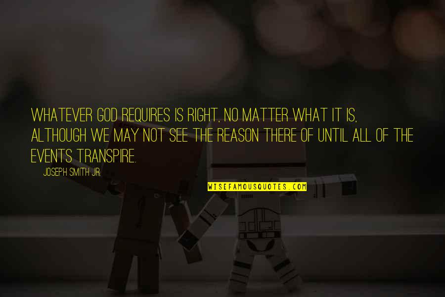 God Not Religion Quotes By Joseph Smith Jr.: Whatever God requires is right, no matter what