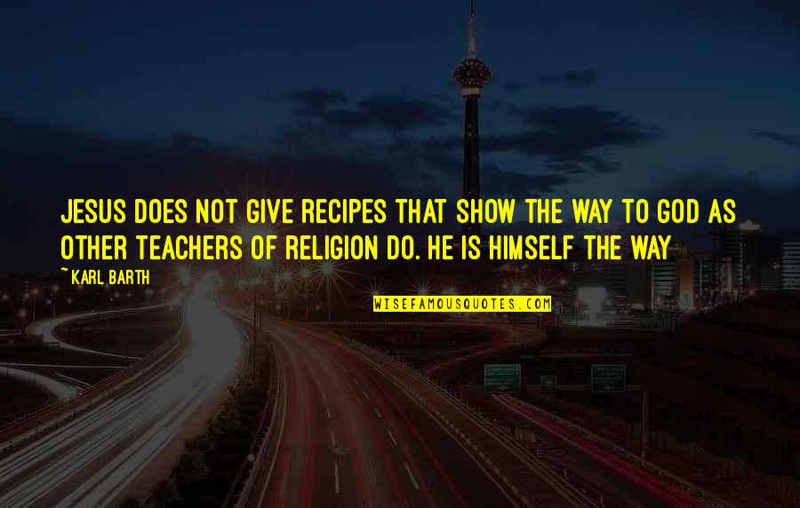 God Not Religion Quotes By Karl Barth: Jesus does not give recipes that show the God Not Religion Quotes By Karl Barth: Jesus does not give recipes that show the