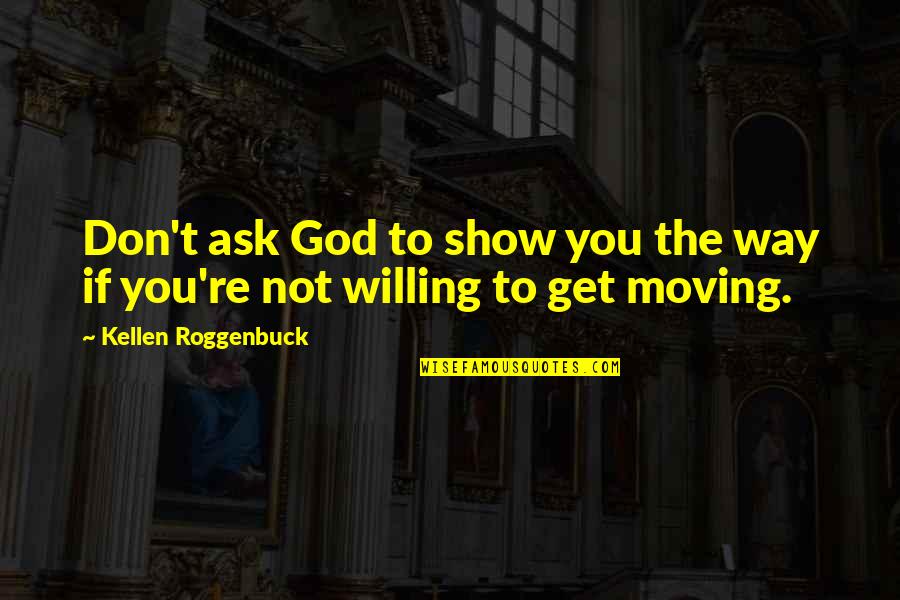 God Not Religion Quotes By Kellen Roggenbuck: Don't ask God to show you the way