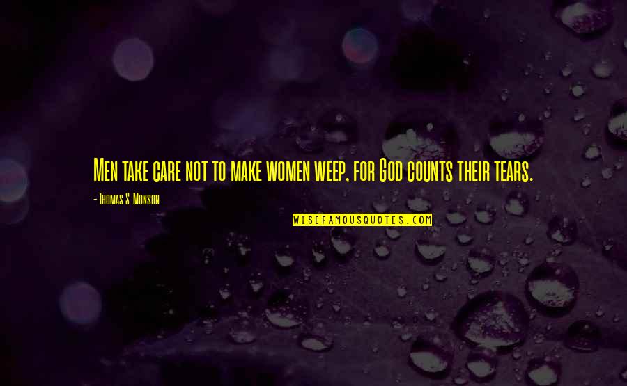 God Not Religion Quotes By Thomas S. Monson: Men take care not to make women weep,