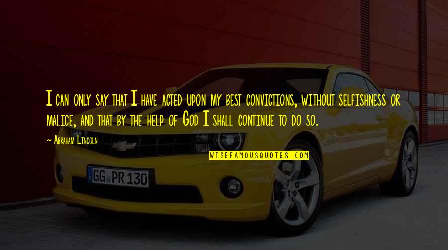 God Of Abraham Quotes By Abraham Lincoln: I can only say that I have acted God Of Abraham Quotes By Abraham Lincoln: I can only say that I have acted