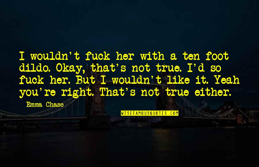 God Of Conquest Quotes By Emma Chase: I wouldn't fuck her with a ten-foot dildo. God Of Conquest Quotes By Emma Chase: I wouldn't fuck her with a ten-foot dildo.
