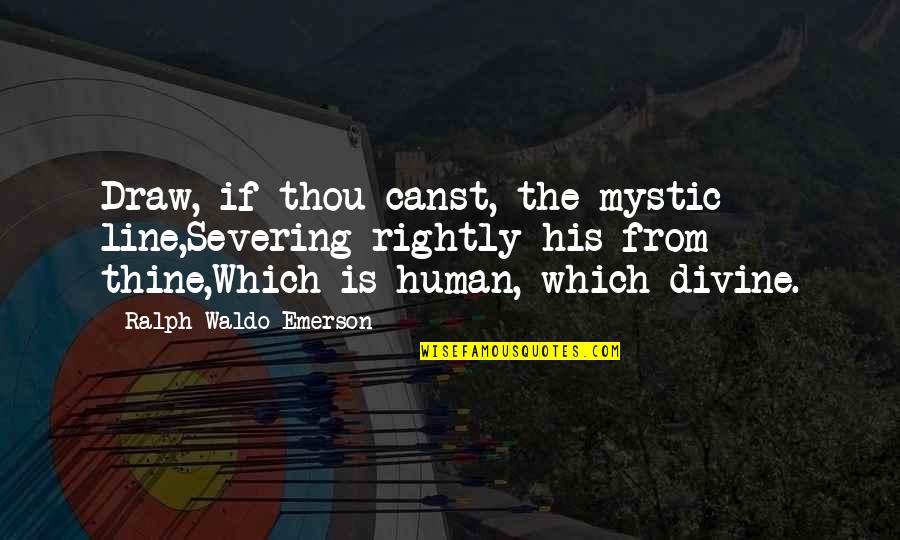 God Of Conquest Quotes By Ralph Waldo Emerson: Draw, if thou canst, the mystic line,Severing rightly God Of Conquest Quotes By Ralph Waldo Emerson: Draw, if thou canst, the mystic line,Severing rightly