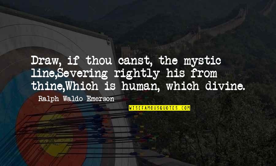 God Of Conquest Quotes By Ralph Waldo Emerson: Draw, if thou canst, the mystic line,Severing rightly