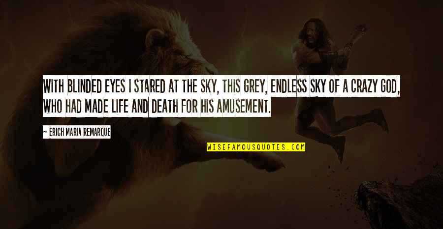 God Of Death Quotes By Erich Maria Remarque: With blinded eyes I stared at the sky,