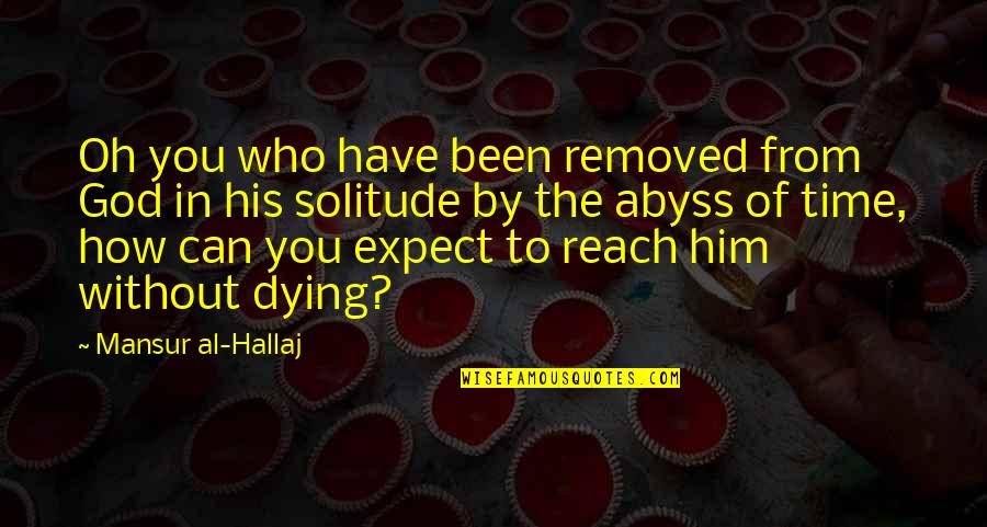 God Of Death Quotes By Mansur Al-Hallaj: Oh you who have been removed from God