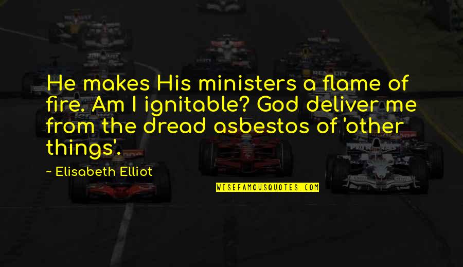 God Of Fire Quotes By Elisabeth Elliot: He makes His ministers a flame of fire. God Of Fire Quotes By Elisabeth Elliot: He makes His ministers a flame of fire.