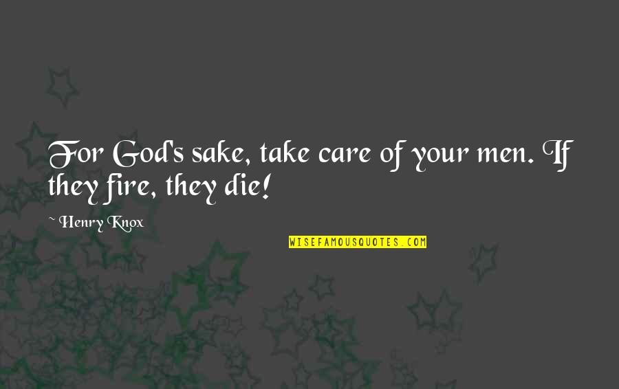 God Of Fire Quotes By Henry Knox: For God's sake, take care of your men.