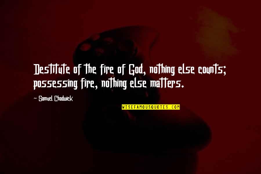 God Of Fire Quotes By Samuel Chadwick: Destitute of the fire of God, nothing else