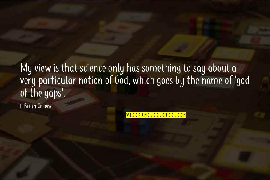 God Of Gaps Quotes By Brian Greene: My view is that science only has something