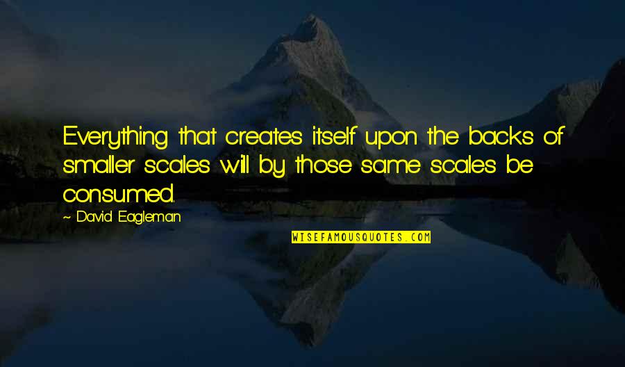 God Of Gaps Quotes By David Eagleman: Everything that creates itself upon the backs of God Of Gaps Quotes By David Eagleman: Everything that creates itself upon the backs of