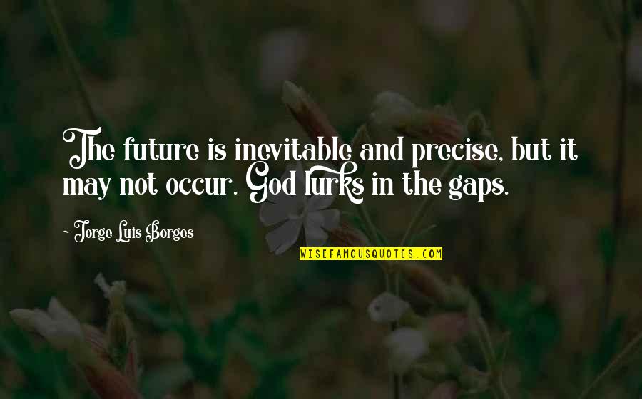 God Of Gaps Quotes By Jorge Luis Borges: The future is inevitable and precise, but it God Of Gaps Quotes By Jorge Luis Borges: The future is inevitable and precise, but it