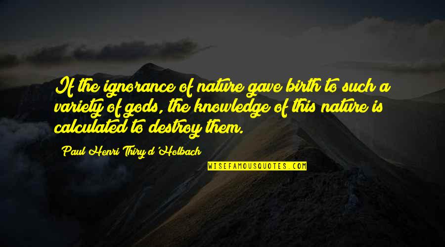 God Of Gaps Quotes By Paul Henri Thiry D'Holbach: If the ignorance of nature gave birth to God Of Gaps Quotes By Paul Henri Thiry D'Holbach: If the ignorance of nature gave birth to