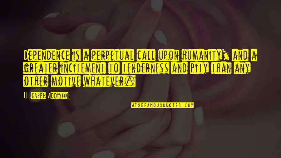 God Of Highschool Quotes By Joseph Addison: Dependence is a perpetual call upon humanity, and God Of Highschool Quotes By Joseph Addison: Dependence is a perpetual call upon humanity, and