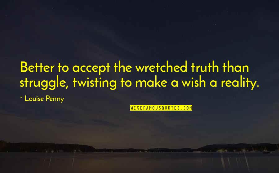 God Of Highschool Quotes By Louise Penny: Better to accept the wretched truth than struggle, God Of Highschool Quotes By Louise Penny: Better to accept the wretched truth than struggle,