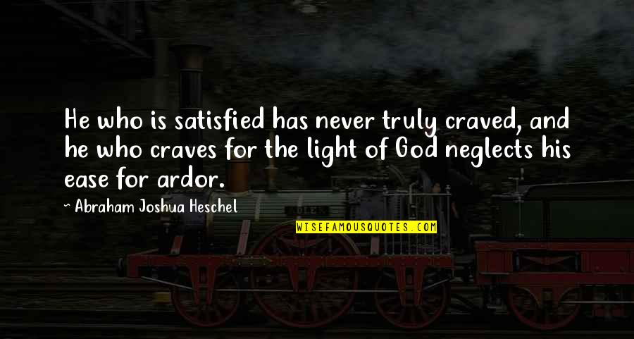 God Of Light Quotes By Abraham Joshua Heschel: He who is satisfied has never truly craved,