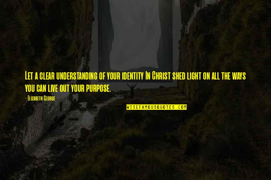 God Of Light Quotes By Elizabeth George: Let a clear understanding of your identity In