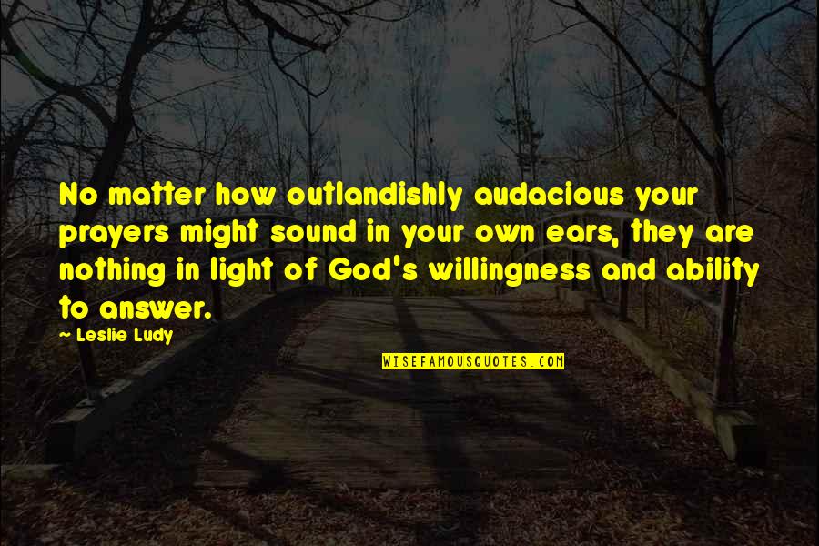 God Of Light Quotes By Leslie Ludy: No matter how outlandishly audacious your prayers might