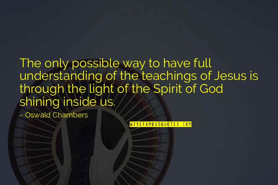 God Of Light Quotes By Oswald Chambers: The only possible way to have full understanding