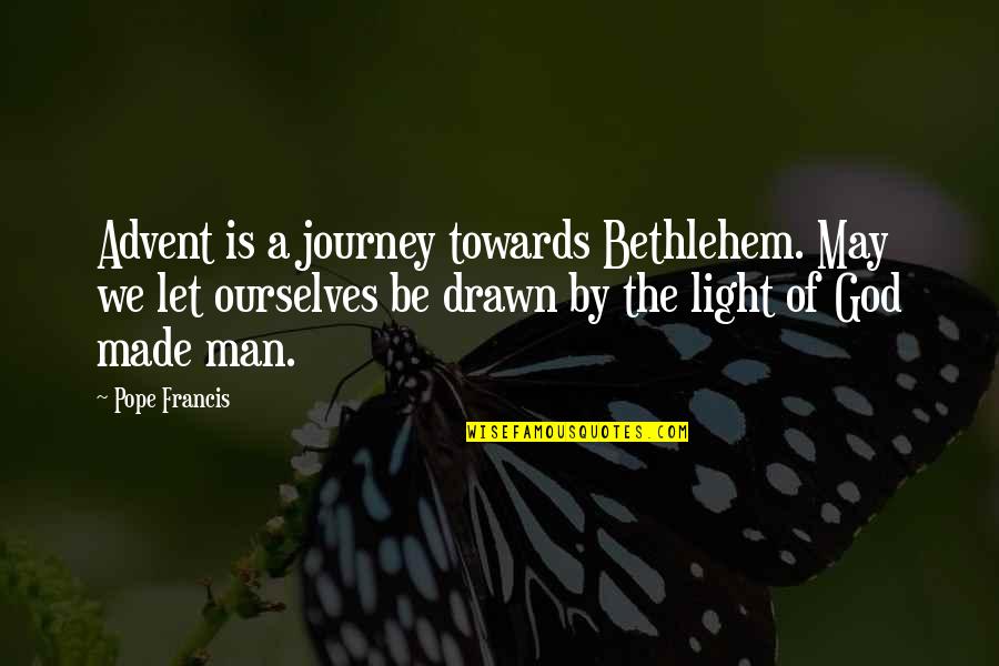 God Of Light Quotes By Pope Francis: Advent is a journey towards Bethlehem. May we