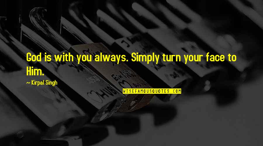 God Of Many Faces Quotes By Kirpal Singh: God is with you always. Simply turn your God Of Many Faces Quotes By Kirpal Singh: God is with you always. Simply turn your