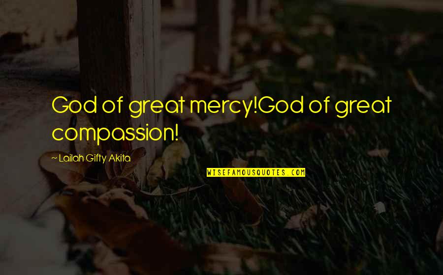 God Of Mercy And Compassion Quotes By Lailah Gifty Akita: God of great mercy!God of great compassion!