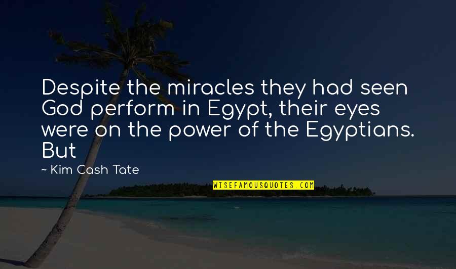 God Of Miracles Quotes By Kim Cash Tate: Despite the miracles they had seen God perform God Of Miracles Quotes By Kim Cash Tate: Despite the miracles they had seen God perform