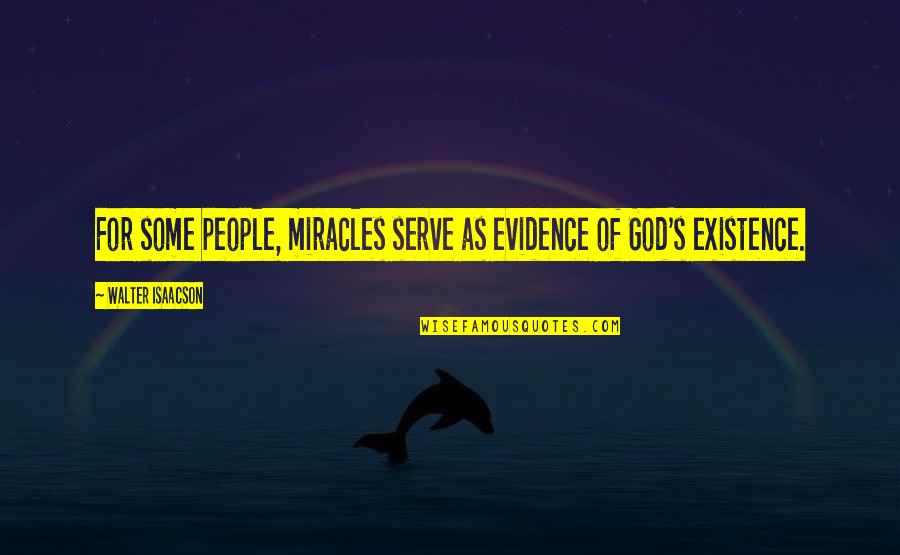 God Of Miracles Quotes By Walter Isaacson: For some people, miracles serve as evidence of God Of Miracles Quotes By Walter Isaacson: For some people, miracles serve as evidence of