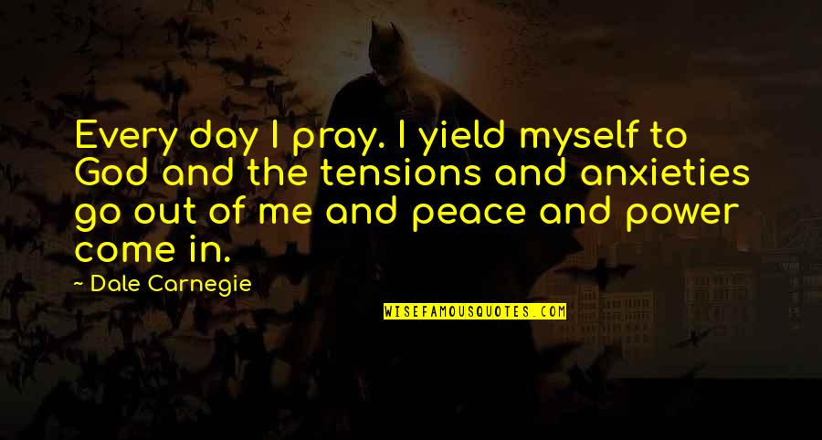 God Of Peace Quotes By Dale Carnegie: Every day I pray. I yield myself to