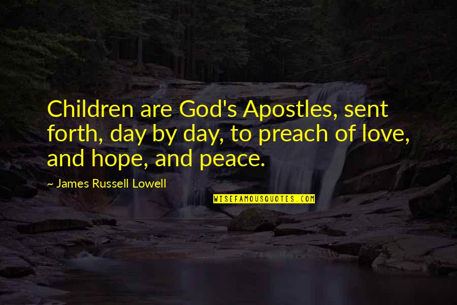 God Of Peace Quotes By James Russell Lowell: Children are God's Apostles, sent forth, day by