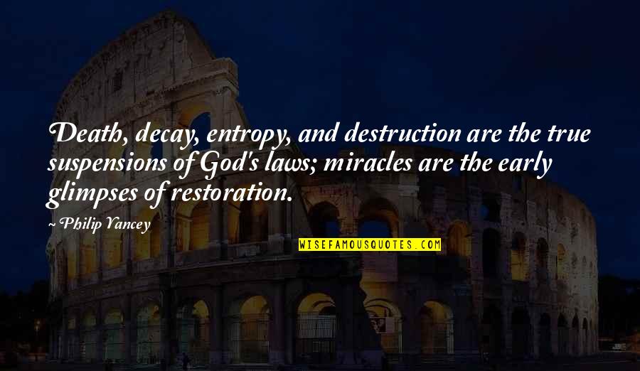 God Of Restoration Quotes By Philip Yancey: Death, decay, entropy, and destruction are the true