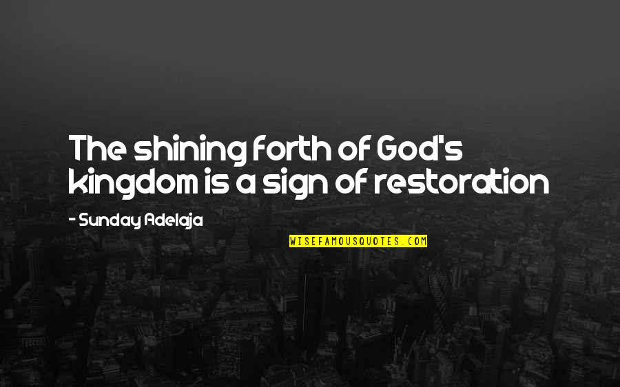 God Of Restoration Quotes By Sunday Adelaja: The shining forth of God's kingdom is a
