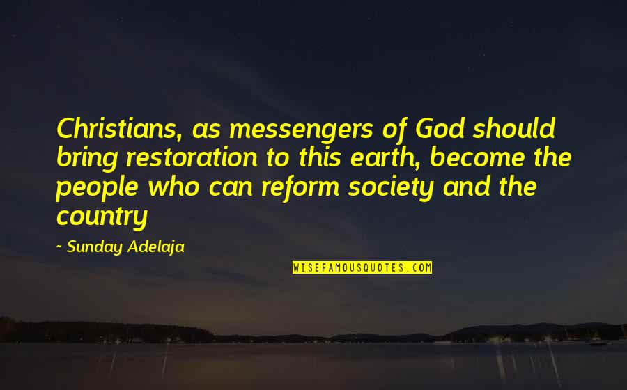 God Of Restoration Quotes By Sunday Adelaja: Christians, as messengers of God should bring restoration