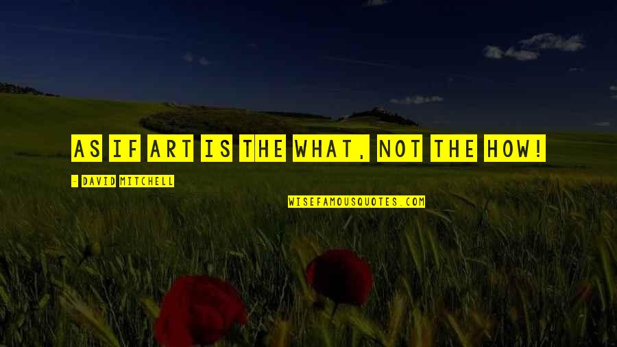 God Of Second Chances Quotes By David Mitchell: As if Art is the What, not the