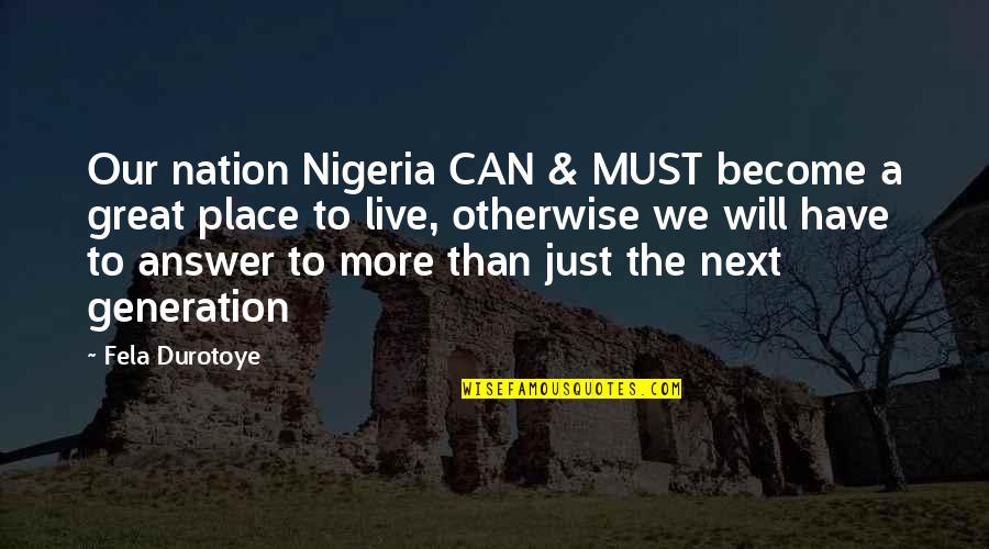 God Of Second Chances Quotes By Fela Durotoye: Our nation Nigeria CAN & MUST become a