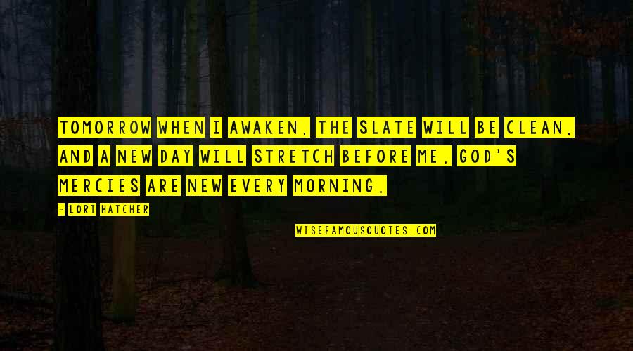 God Of Second Chances Quotes By Lori Hatcher: Tomorrow when I awaken, the slate will be
