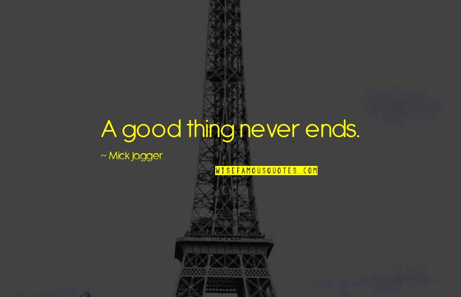 God Of Small Things Funny Quotes By Mick Jagger: A good thing never ends. God Of Small Things Funny Quotes By Mick Jagger: A good thing never ends.