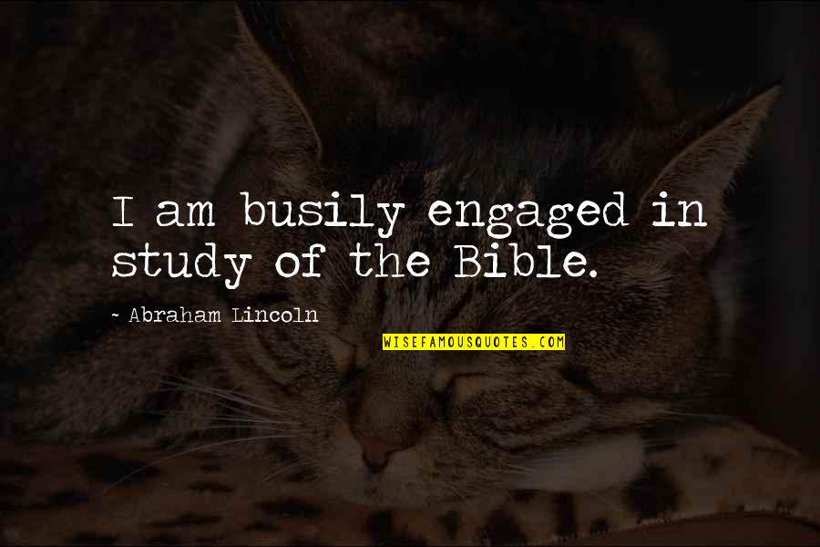 God Of Study Quotes By Abraham Lincoln: I am busily engaged in study of the