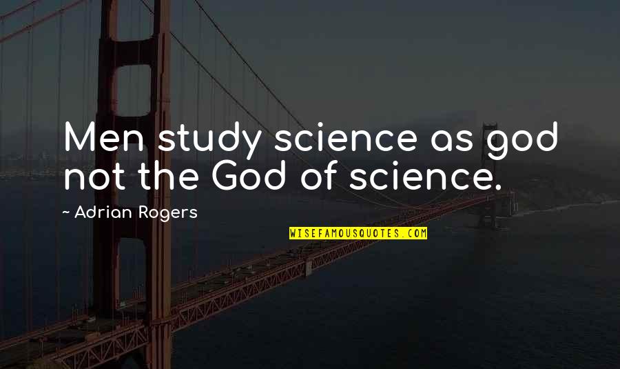 God Of Study Quotes By Adrian Rogers: Men study science as god not the God