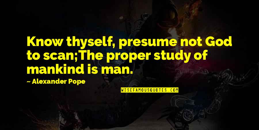 God Of Study Quotes By Alexander Pope: Know thyself, presume not God to scan;The proper