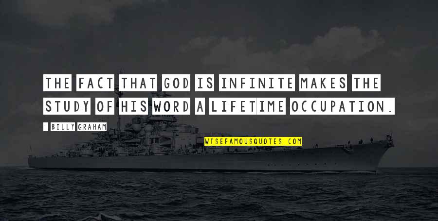 God Of Study Quotes By Billy Graham: The fact that God is infinite makes the