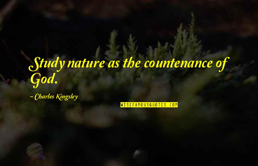 God Of Study Quotes By Charles Kingsley: Study nature as the countenance of God.