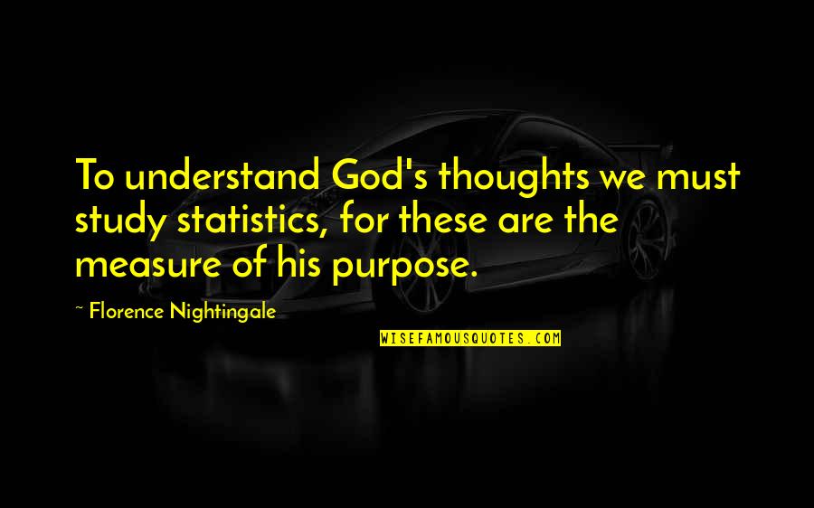 God Of Study Quotes By Florence Nightingale: To understand God's thoughts we must study statistics,