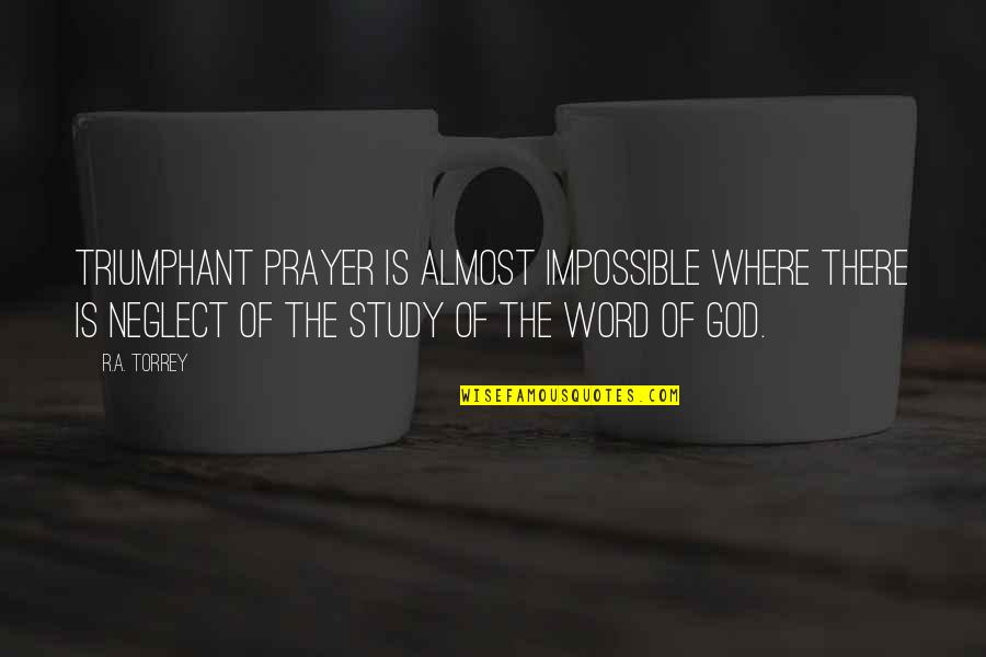 God Of Study Quotes By R.A. Torrey: Triumphant prayer is almost impossible where there is