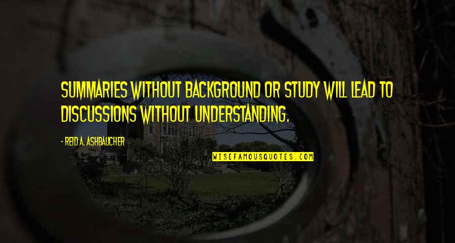 God Of Study Quotes By Reid A. Ashbaucher: Summaries without background or study will lead to