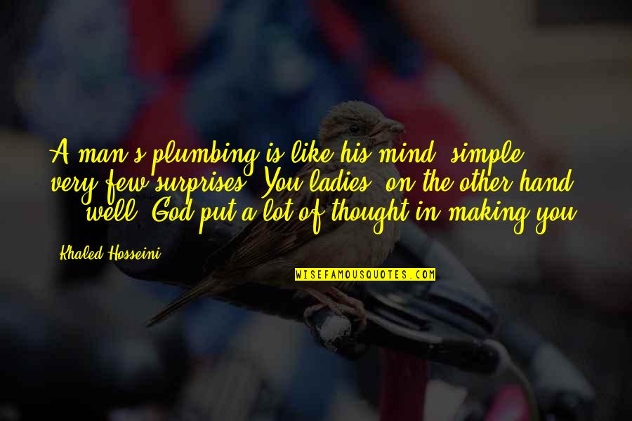 God Of Surprises Quotes By Khaled Hosseini: A man's plumbing is like his mind: simple,