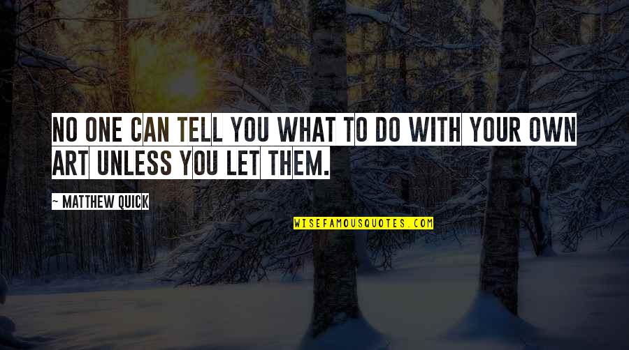 God Of The Hills And Valleys Quotes By Matthew Quick: No one can tell you what to do